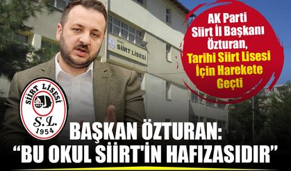 AK Parti İl Başkanı Özturan, on binlerce mezunu olan tarihi Siirt Lisesine sahip çıkıyor