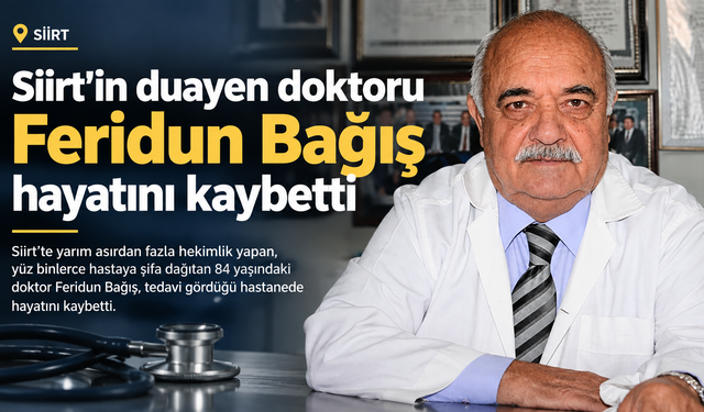 Siirt’in duayen doktoru Feridun Bağış hayatını kaybetti