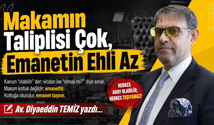 Makamın Taliplisi Çok, Emanetin Ehli Az