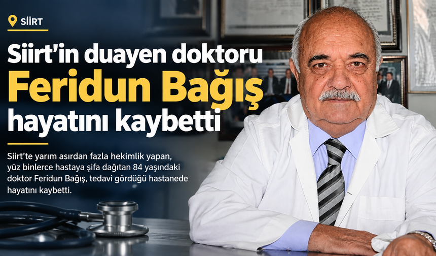 Siirt’in duayen doktoru Feridun Bağış hayatını kaybetti