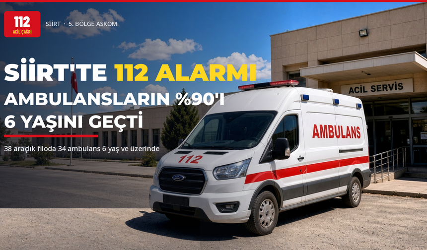 Siirt’in 112 filosunda yaş sorunu: 38 aracın 14’ü yaşlı