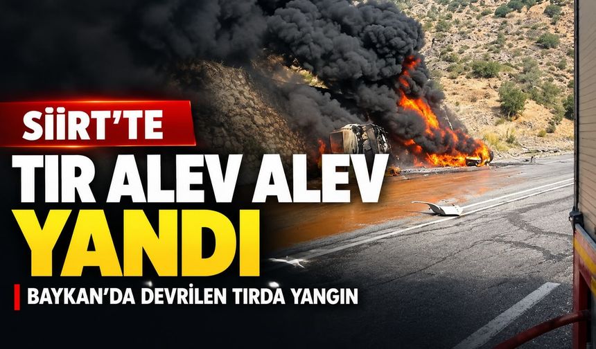 Siirt’te Tır Kazası: Devrilen Araç Alevlere Teslim Oldu