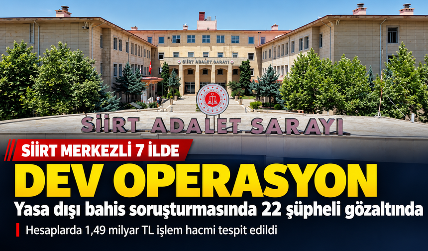 Siirt’ten 7 ile uzanan bahis operasyonu: 22 gözaltı, 1,5 milyarlık trafik